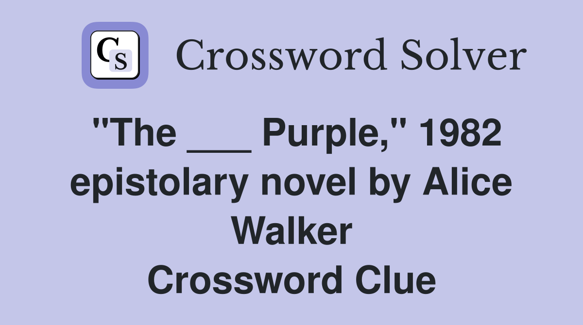 "The ___ Purple," 1982 epistolary novel by Alice Walker Crossword